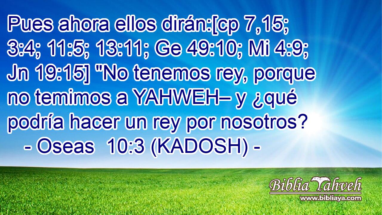  Pues ahora ellos dirán:[cp 7,15; 3:4; 11:5; 13:11; Ge 49:10; Mi 4:9; Jn 19:15] 