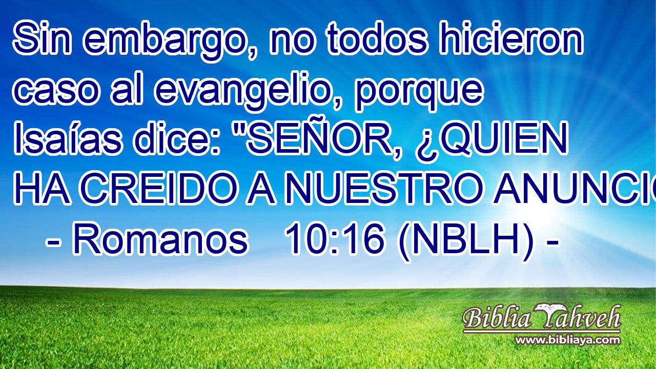  Sin embargo, no todos hicieron caso al evangelio, porque Isaías dice: 