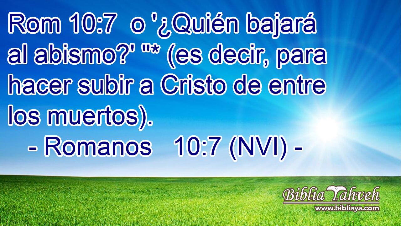 Rom 10:7  o '¿Quién bajará al abismo?' 