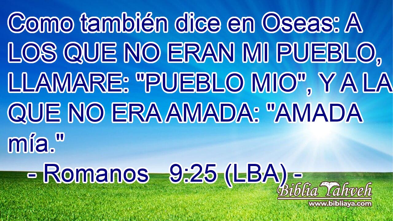 Como también dice en Oseas: A LOS QUE NO ERAN MI PUEBLO, LLAMARE: 
