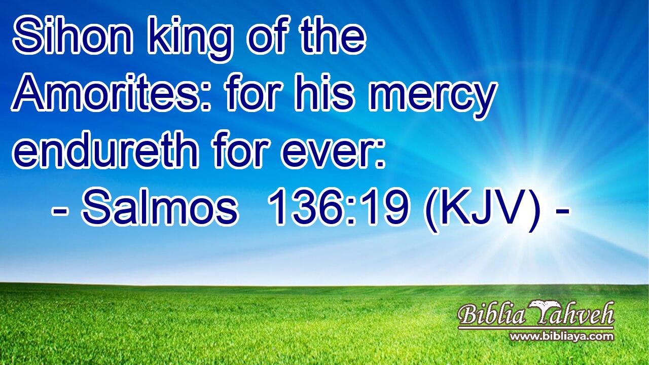 Sihon king of the Amorites: for his mercy endureth for ever: