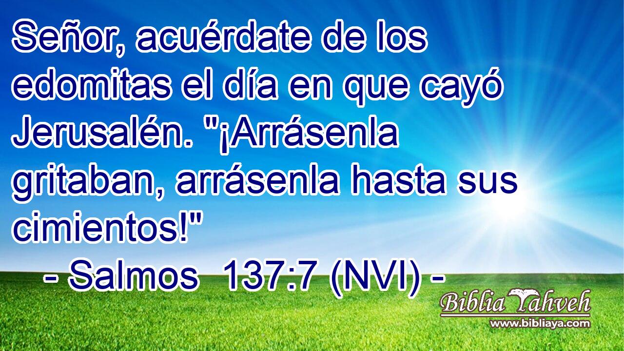  Señor, acuérdate de los edomitas el día en que cayó Jerusalén. 