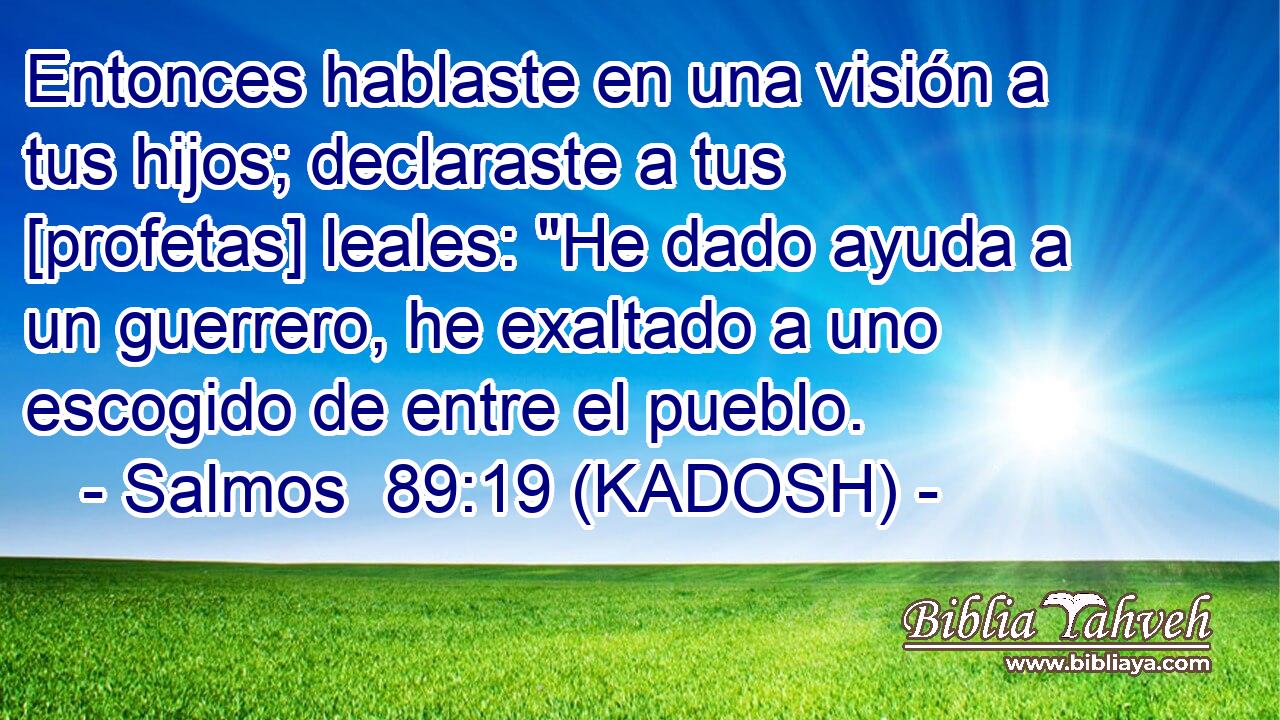  Entonces hablaste en una visión a tus hijos; declaraste a tus [profetas] leales: 