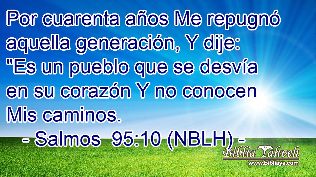  Por cuarenta años Me repugnó aquella generación, Y dije: 