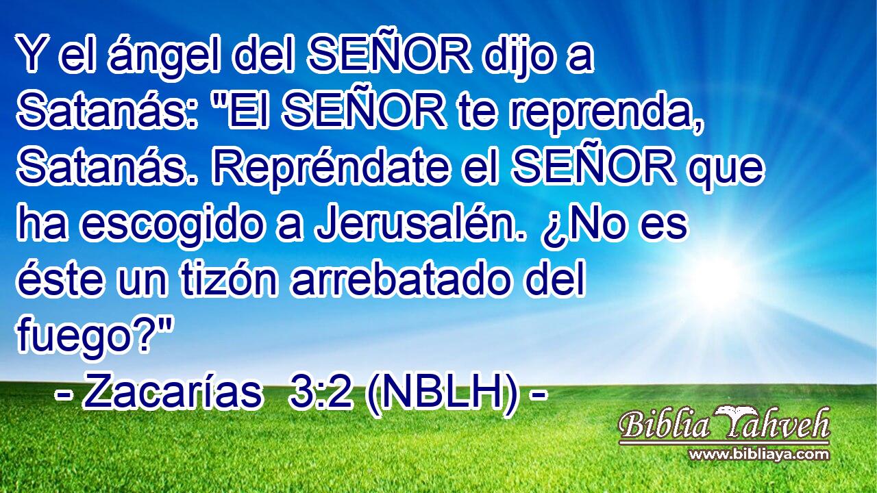  Y el ángel del SEÑOR dijo a Satanás: 